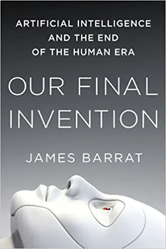 Our Final Invention: Artificial Intelligence and the End of the Human Era - cover