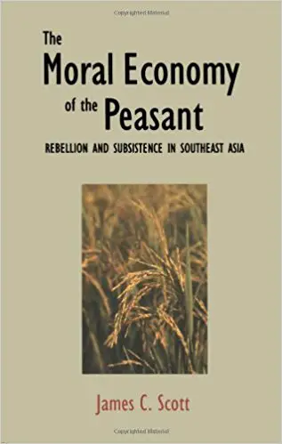 The Moral Economy of the Peasant: Rebellion and Subsistence in Southeast Asia - cover