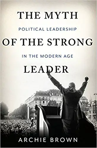 The Myth of the Strong Leader: Political Leadership in the Modern Age - cover