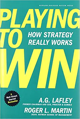 Playing to Win How Strategy Really Works - A. G. Lafley, Roger L. Martin