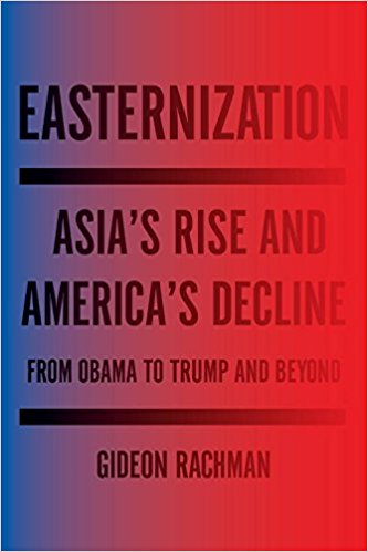 Easternization: Asia’s Rise and America’s Decline From Obama to Trump and Beyond - cover