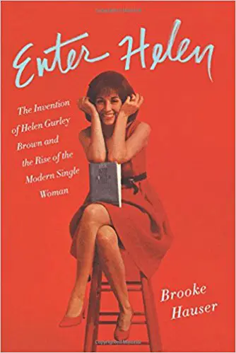 Enter Helen: The Invention of Helen Gurley Brown and the Rise of the Modern Single Woman - cover