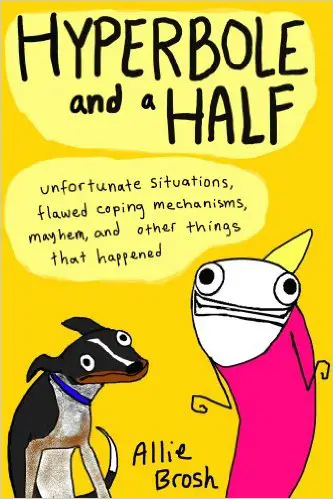 Hyperbole and a Half: Unfortunate Situations, Flawed Coping Mechanisms, Mayhem, and Other Things That Happened - cover