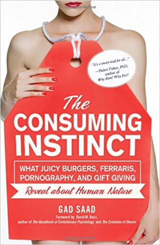 The Consuming Instinct: What Juicy Burgers, Ferraris, Pornography, and Gift Giving Reveal About Human Nature - cover