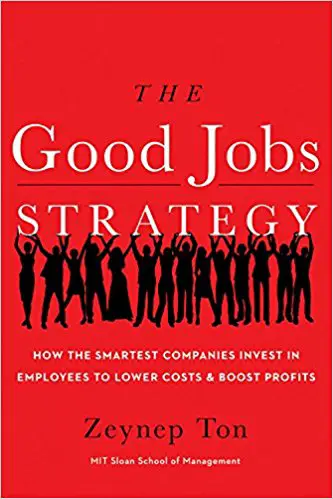 The Good Jobs Strategy: How the Smartest Companies Invest in Employees to Lower Costs and Boost Profits - cover