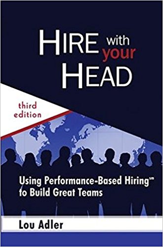 Hire With Your Head: Using Performance-Based Hiring to Build Great Teams - cover