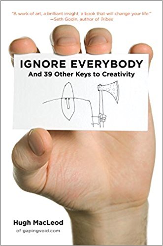 Ignore Everybody: and 39 Other Keys to Creativity - cover