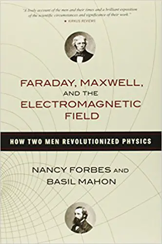 Faraday, Maxwell, and the Electromagnetic Field: How Two Men Revolutionized Physics - cover