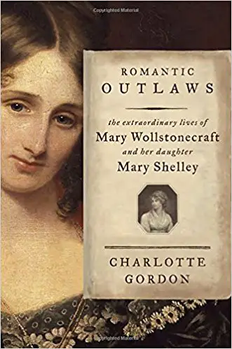 Romantic Outlaws: The Extraordinary Lives of Mary Wollstonecraft and Her Daughter Mary Shelley - cover