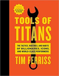 Tools of Titans The Tactics, Routines, and Habits of Billionaires, Icons, and World-Class Performers - Tim Ferriss