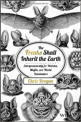 The Freaks Shall Inherit the Earth: Entrepreneurship for Weirdos, Misfits, and World Dominators - cover