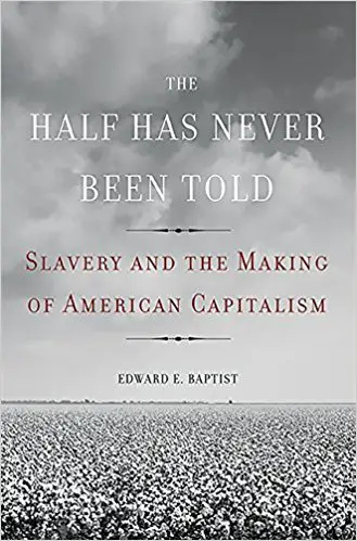 The Half Has Never Been Told: Slavery and the Making of American Capitalism - cover