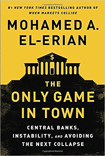 The Only Game in Town: Central Banks, Instability, and Avoiding the Next Collapse - cover