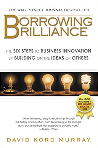 Borrowing Brilliance: The Six Steps to Business Innovation by Building on the Ideas of Others - cover