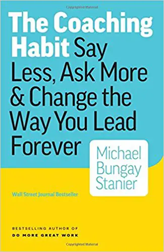 The Coaching Habit: Say Less, Ask More & Change the Way You Lead Forever - cover