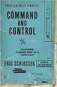 Command and Control: Nuclear Weapons, the Damascus Accident, and the Illusion of Safety - cover