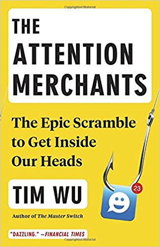 The Attention Merchants: The Epic Scramble to Get Inside Our Heads - cover