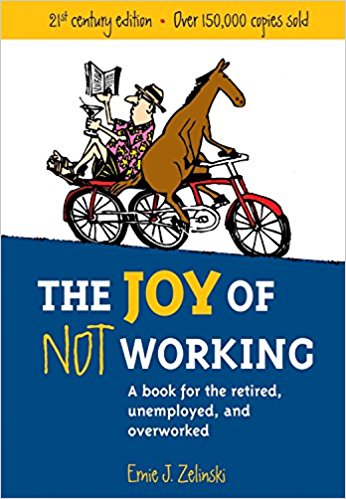 The Joy of Not Working: A Book for the Retired, Unemployed and Overworked - cover