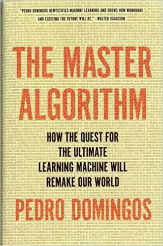 The Master Algorithm: How the Quest for the Ultimate Learning Machine Will Remake Our World - cover