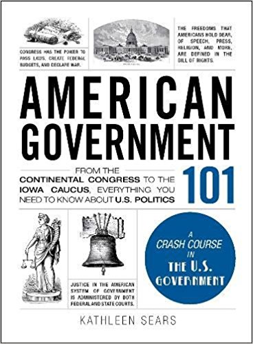 American Government 101: From the Continental Congress to the Iowa Caucus, Everything You Need to Know About US Politics - cover