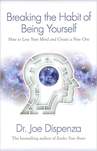 Breaking The Habit of Being Yourself: How to Lose Your Mind and Create a New One - cover