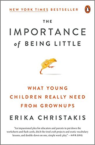 The Importance of Being Little: What Young Children Really Need from Grownups - cover