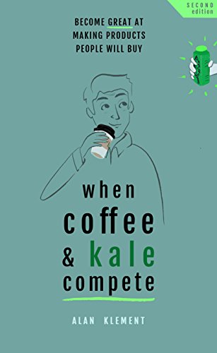 When Coffee and Kale Compete: Become great at making products people will buy - cover