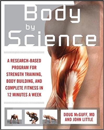 Body by Science: A Research Based Program for Strength Training, Body building, and Complete Fitness in 12 Minutes a Week - cover