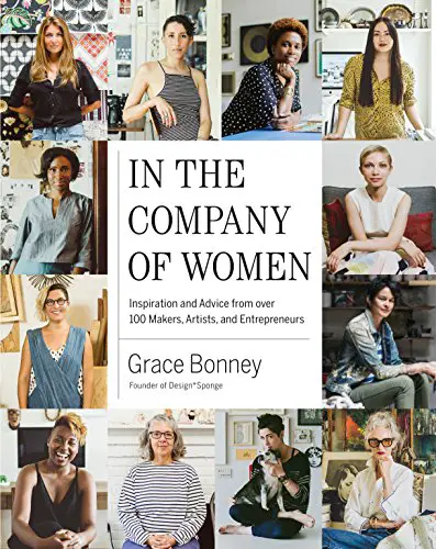 In the Company of Women: Inspiration and Advice from over 100 Makers, Artists, and Entrepreneurs - cover