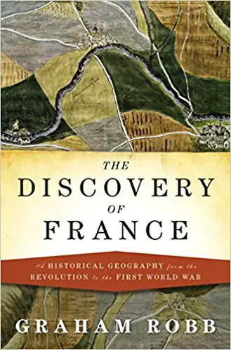 The Discovery of France: A Historical Geography from the Revolution to the First World War - cover
