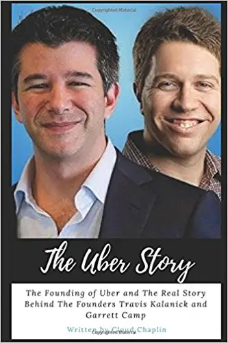 The Uber Story: The Founding of Uber and The Real Story Behind The Founders Travis Kalanick and Garrett Camp - cover