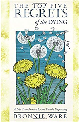 The Top Five Regrets of the Dying: A Life Transformed by the Dearly Departing - cover