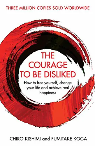 The Courage To Be Disliked: How to free yourself, change your life and achieve real happiness - cover