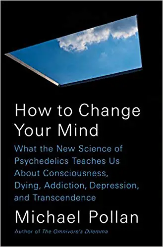 How to Change Your Mind: What the New Science of Psychedelics Teaches Us About Consciousness, Dying, Addiction, Depression, and Transcendence - cover