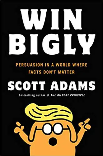 Win Bigly: Persuasion in a World Where Facts Don’t Matter - cover