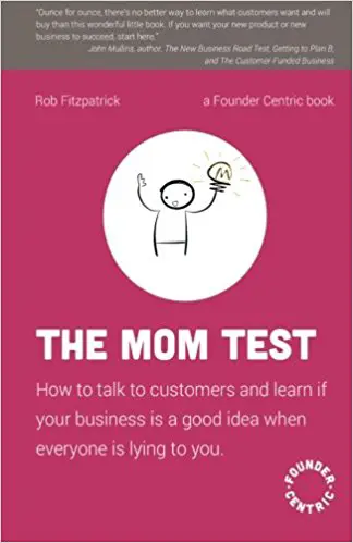 The Mom Test: How to talk to customers & learn if your business is a good idea when everyone is lying to you - cover