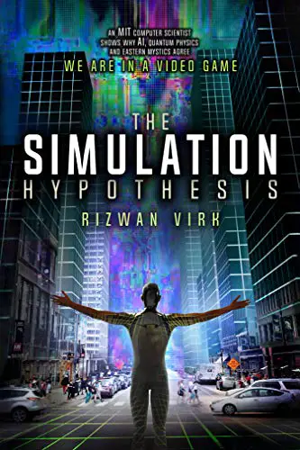 The Simulation Hypothesis: An MIT Computer Scientist Shows Why AI, Quantum Physics and Eastern Mystics All Agree We Are In a Video Game - cover