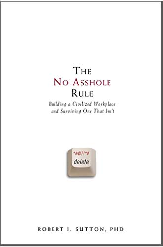 The No Asshole Rule: Building a Civilized Workplace and Surviving One That Isn’t - cover