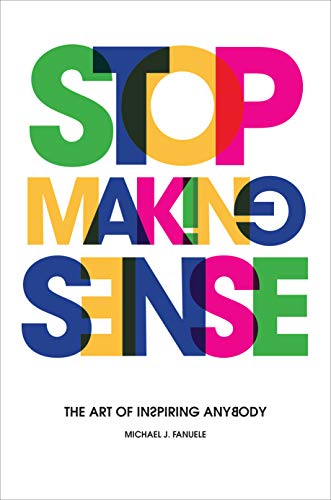 Stop Making Sense: The Art of Inspiring Anybody - cover