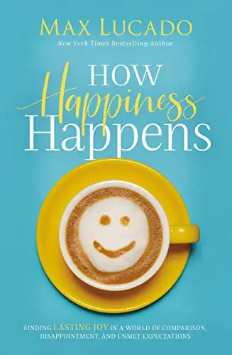How Happiness Happens: Finding Lasting Joy in a World of Comparison, Disappointment, and Unmet Expectations - cover