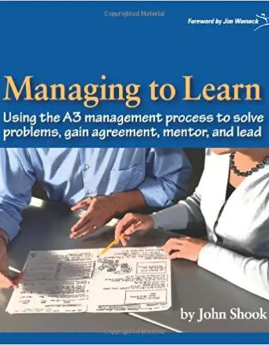 Managing to Learn: Using the A3 Management Process to Solve Problems, Gain Agreement, Mentor and Lead - cover
