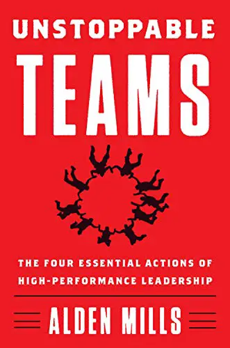 Unstoppable Teams: The Four Essential Actions of High-Performance Leadership - cover