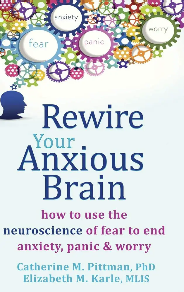 Rewire Your Anxious Brain: How to Use the Neuroscience of Fear to End Anxiety, Panic, and Worry - cover