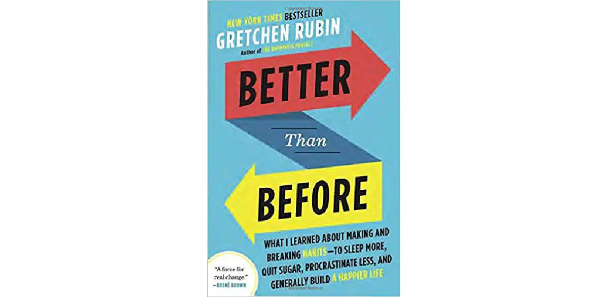 Better Than Before: What I Learned About Making and Breaking Habits--to Sleep More, Quit Sugar, Procrastinate Less, and Generally Build a Happier Life