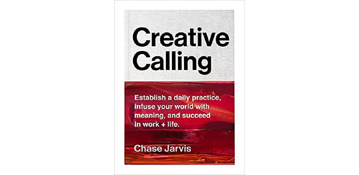 Creative Calling: Establish a Daily Practice, Infuse Your World with Meaning, and Succeed in Work + Life