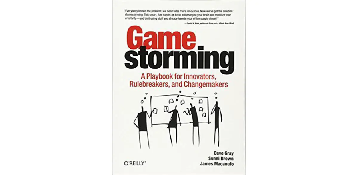 Gamestorming: A Playbook for Innovators, Rulebreakers, and Changemakers