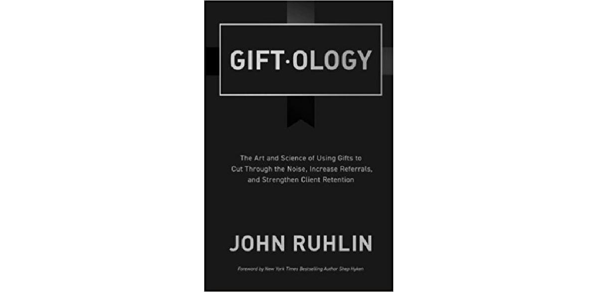 Giftology: The Art and Science of Using Gifts to Cut Through the Noise, Increase Referrals, and Strengthen Retention