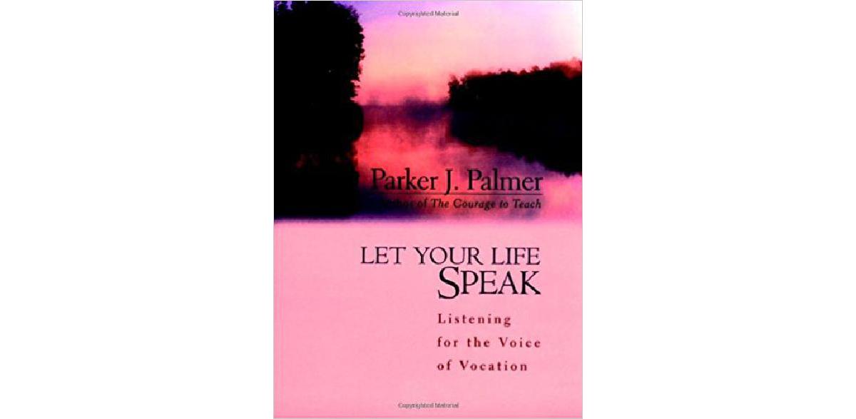 Let Your Life Speak Listening for the Voice of Vocation
