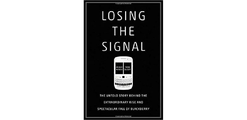 Losing the Signal: The Untold Story Behind the Extraordinary Rise and Spectacular Fall of BlackBerry - cover
