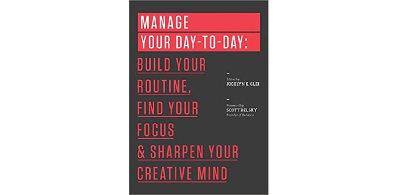 Manage Your Day-to-Day: Build Your Routine, Find Your Focus, and Sharpen Your Creative Mind (The 99U Book Series) - cover